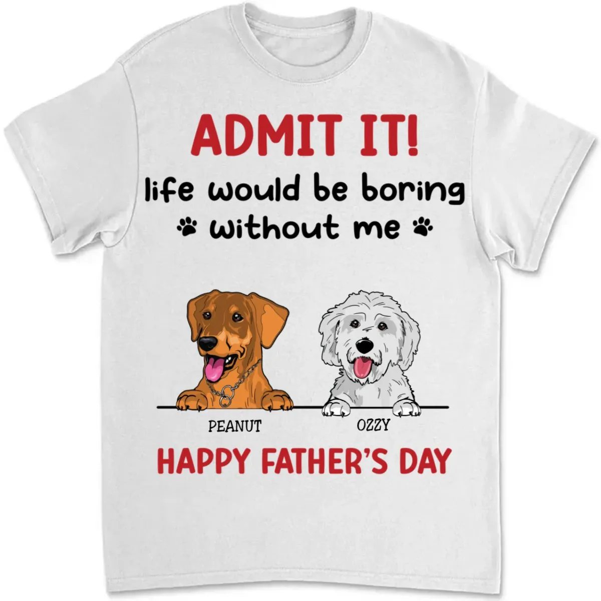 Father's Day - Admit It! Life Would Be Boring Without Us - Personalized T-Shirt (TB)